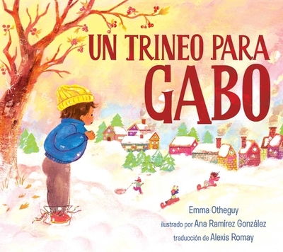 Un Trineo Para Gabo (a Sled for Gabo) - Otheguy, Emma, and Gonzlez, Ana Ram?rez (Illustrator), and Romay, Alexis (Translated by)