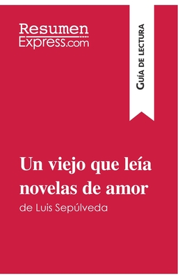 Un viejo que le?a novelas de amor de Luis Seplveda (Gu?a de lectura): Resumen y anlisis completo - Resumenexpress