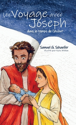 Un Voyage avec Joseph dans le temps de l'Avent - Schaefer, Samuel G, and Wiebe, Kyla (Illustrator)