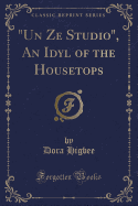 Un Ze Studio, an Idyl of the Housetops (Classic Reprint)