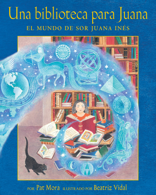 Una Biblioteca Para Juana: El Mundo de Sor Juana In?s - Mora, Pat, and Vidal, Beatriz (Illustrator)