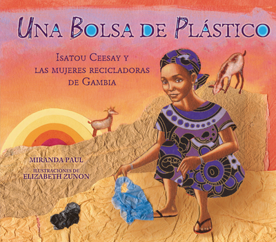 Una Bolsa de Plstico (One Plastic Bag): Isatou Ceesay Y Las Mujeres Recicladoras de Gambia (Isatou Ceesay and the Recycling Women of the Gambia) - Paul, Miranda, and Zunon, Elizabeth (Illustrator)