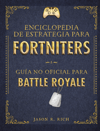 Una Enciclopedia de Estrategia Para Fortniters. Gu?a No Oficial Para Battle Royale / An Encyclopedia of Strategy for Fortniters: An Unofficial Guide for