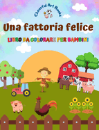 Una fattoria felice - Libro da colorare per bambini - Disegni divertenti e creativi di adorabili animali da fattoria: Incantevole collezione di simpatiche scene di fattoria per bambini