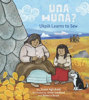 Una Huna?: Ukpik Learns to Sew - Aglukark, Susan