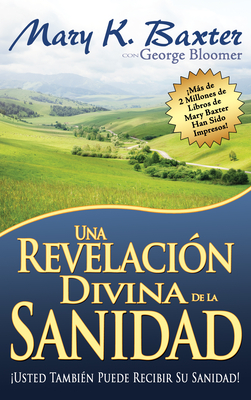 Una Revelaci?n Divina de la Sanidad - Baxter, Mary K, and Bloomer, George