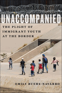 Unaccompanied: The Plight of Immigrant Youth at the Border