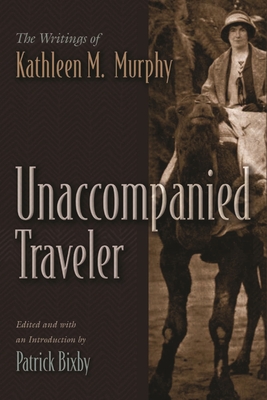 Unaccompanied Traveler: The Writings of Kathleen M. Murphy - Bixby, Patrick (Editor)