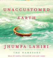 Unaccustomed Earth - Lahiri, Jhumpa, and Choudhury, Sarita (Read by), and Naidu, Ajay (Read by)