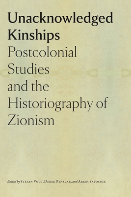 Unacknowledged Kinships: Postcolonial Studies and the Historiography of Zionism - Vogt, Stefan (Editor), and Penslar, Derek (Editor), and Saposnik, Arieh (Editor)