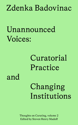 Unannounced Voices: Curatorial Practice and Changing Institutions - Badovinac, Zdenka
