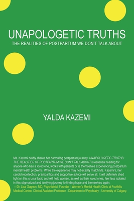 Unapologetic Truths: The Realities of Postpartum We Don't Talk About - Kazemi, Yalda