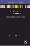 Unarmed and Dangerous: Patterns of Threats by Citizens During Deadly Force Encounters with Police