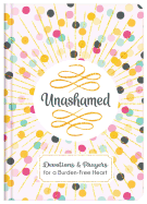 Unashamed: Devotions and Prayers for a Burden-Free Heart