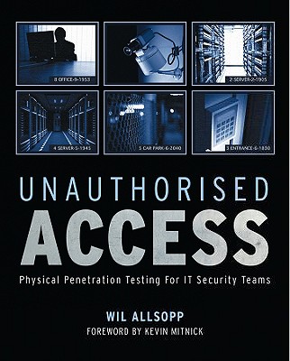 Unauthorised Access: Physical Penetration Testing for It Security Teams - Allsopp, Wil