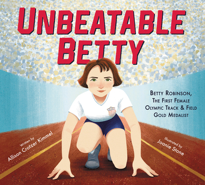 Unbeatable Betty: Betty Robinson, the First Female Olympic Track & Field Gold Medalist - Kimmel, Allison Crotzer