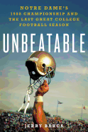 Unbeatable: Notre Dame's 1988 Championship and the Last Great College Football Season: Notre Dame's 1988 Championship and the Last Great College Football Season