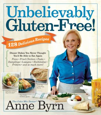 Unbelievably Gluten-Free!: Dinner Dishes You Never Thought You'd Be Able to Eat Again - Byrn, Anne
