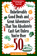 Unbelievably Good Deals and Great Adventures That You Absolutely Can't Get Unless You're Over 50 - Heilman, Joan Rattner