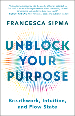 Unblock Your Purpose: Breathwork, Intuition, and Flow State - Sipma, Francesca