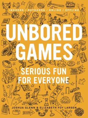 Unbored Games: Serious Fun for Everyone - Glenn, Joshua, and Larsen, Elizabeth Foy