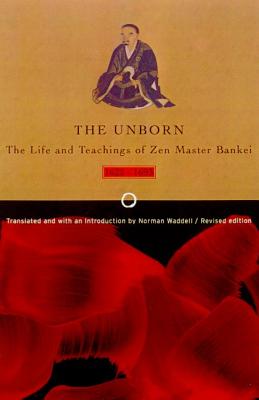 Unborn: The Life and Teachings of Zen Master Bankei, 1622-1693 - Bankei, and Waddell, Norman (Introduction by)