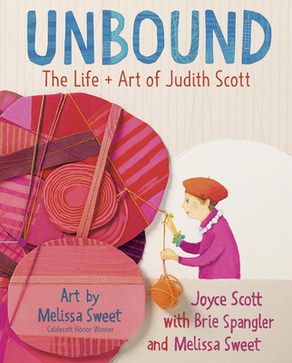 Unbound: The Life and Art of Judith Scott - Scott, Joyce, and Spangler, Brie