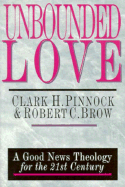 Unbounded Love: A Good News Theology for the 21st Century - Pinnock, Clark H, Ph.D., and Brow, Robert C
