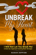 Unbreak My Heart: I will not let you break me! A kick ass approach coming back stronger