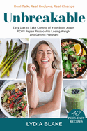 Unbreakable: Real Talk, Real Recipes, Real Change, Easy PCOS Diet to Take Control of Your Body Again: PCOS Repair Protocol for Weight Loss and Fertility