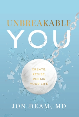 Unbreakable You: Create, Revise, Repair Your Life - Deam, Jon