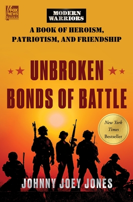 Unbroken Bonds of Battle: A Modern Warriors Book of Heroism, Patriotism, and Friendship - Jones, Johnny Joey