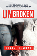 Unbroken - How Couples Can Build Marriages That Last Forever