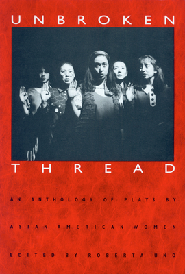 Unbroken Thread: An Anthology of Plays by Asian American Women - Uno, Roberta (Editor)