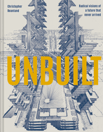 Unbuilt: Radical visions of a future that never arrived