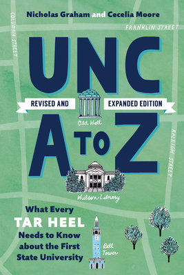 Unc A to Z: What Every Tar Heel Needs to Know about the First State University - Graham, Nicholas, and Moore, Cecelia