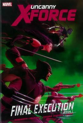 Uncanny X-force: Final Execution - Book 1 - Remender, Rick, and Opena, Jerome