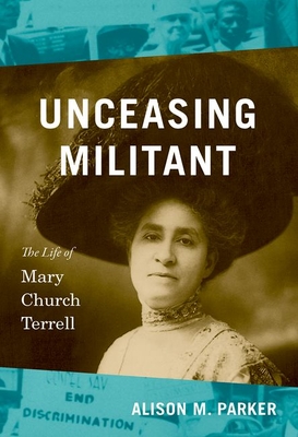 Unceasing Militant: The Life of Mary Church Terrell - Parker, Alison M