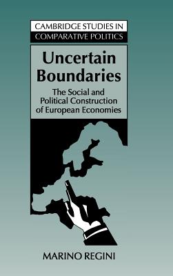 Uncertain Boundaries: The Social and Political Construction of European Economies - Regini, Marino