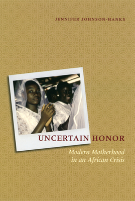 Uncertain Honor: Modern Motherhood in an African Crisis - Johnson-Hanks, Jennifer