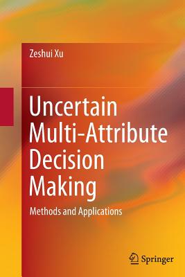 Uncertain Multi-Attribute Decision Making: Methods and Applications - Xu, Zeshui