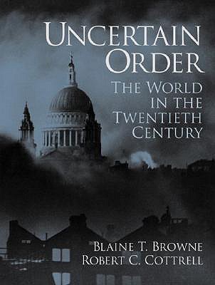 Uncertain Order: The World in the Twentieth Century - Browne, Blaine Terry, and Cottrell, Robert Charles