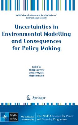 Uncertainties in Environmental Modelling and Consequences for Policy Making - Baveye, Philippe (Editor), and Mysiak, Jaroslav (Editor), and Laba, Magdeline (Editor)