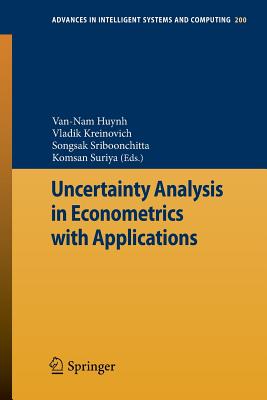 Uncertainty Analysis in Econometrics with Applications - Huynh, Van-Nam (Editor), and Kreinovich, Vladik (Editor), and Sriboonchitta, Songsak (Editor)