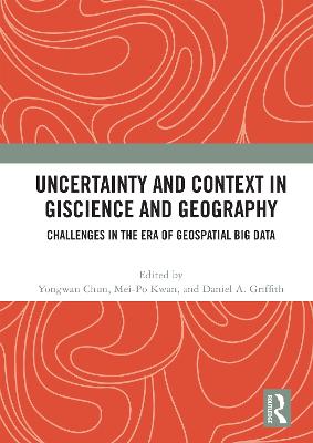 Uncertainty and Context in Giscience and Geography: Challenges in the Era of Geospatial Big Data - Chun, Yongwan (Editor), and Kwan, Mei-Po (Editor), and Griffith, Daniel a (Editor)