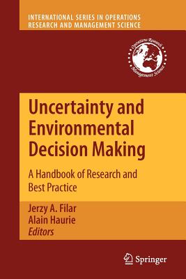 Uncertainty and Environmental Decision Making: A Handbook of Research and Best Practice - Filar, Jerzy A (Editor), and Haurie, Alain (Editor)