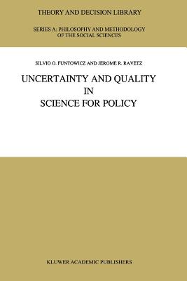 Uncertainty and Quality in Science for Policy - Funtowicz, S O, and Ravetz, J R