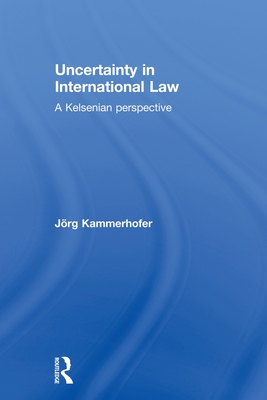 Uncertainty in International Law: A Kelsenian Perspective - Kammerhofer, Jrg