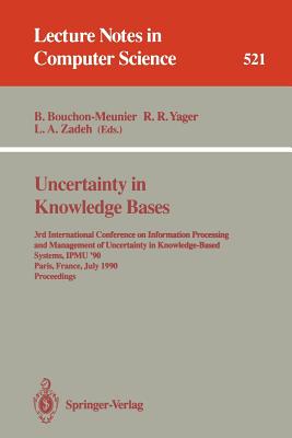 Uncertainty in Knowledge Bases: 3rd International Conference on Information Processing and Management of Uncertainty in Knowledge-Based Systems, Ipmu'90, Paris, France, July 2 - 6, 1990. Proceedings - Bouchon-Meunier, Bernadette (Editor), and Yager, Ronald R (Editor), and Zadeh, Lotfi A (Editor)