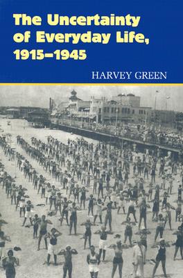 Uncertainty of Everyday Life, 1915-1945 - Green, Harvey, Professor